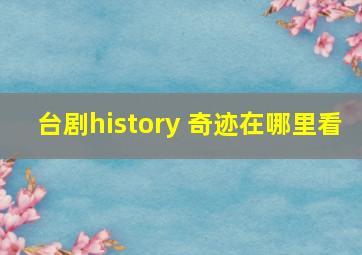 台剧history 奇迹在哪里看